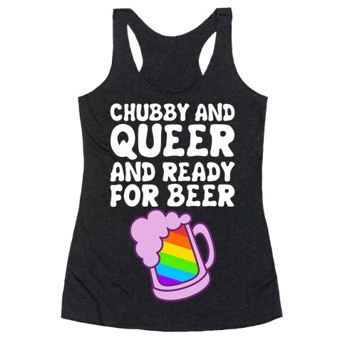 Chubby And Queer And Ready For Beer Racerback Tank Top