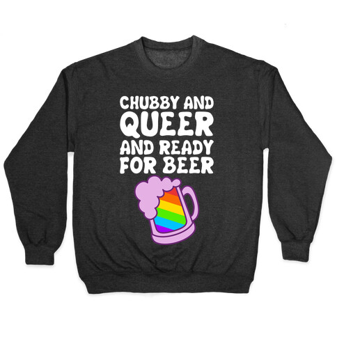 Chubby And Queer And Ready For Beer Pullover