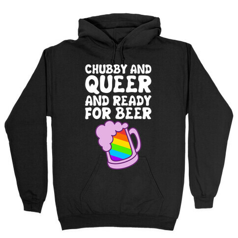 Chubby And Queer And Ready For Beer Hooded Sweatshirt