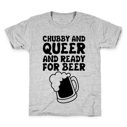 Chubby And Queer And Ready For Beer Kids T-Shirt