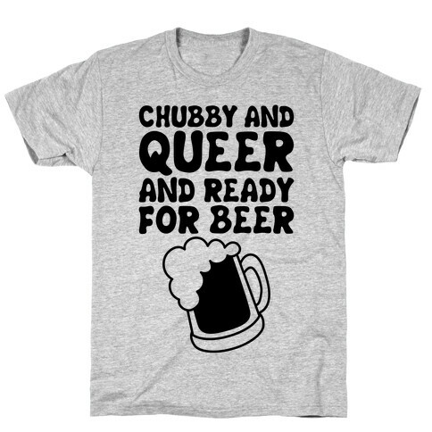 Chubby And Queer And Ready For Beer T-Shirt