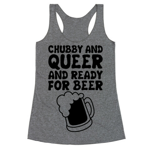 Chubby And Queer And Ready For Beer Racerback Tank Top