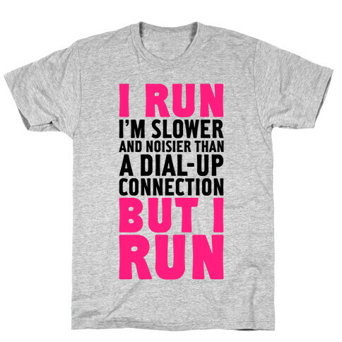 I'm Slower And Noisier Than A Dial-up Connection (But I Run) T-Shirt