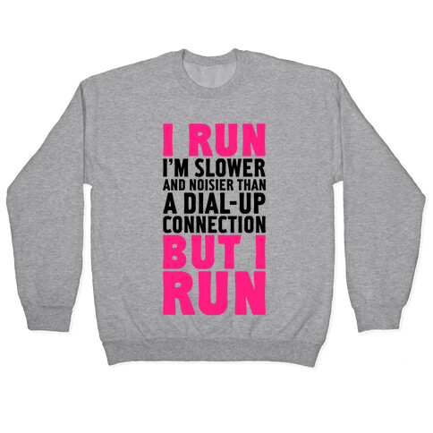 I'm Slower And Noisier Than A Dial-up Connection (But I Run) Pullover