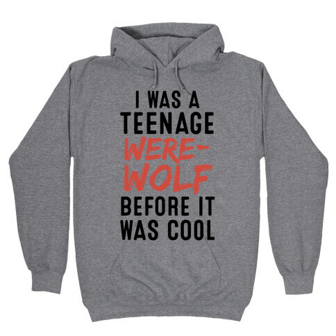 I Was A Teenage Werewolf Before It Was Cool Hooded Sweatshirt