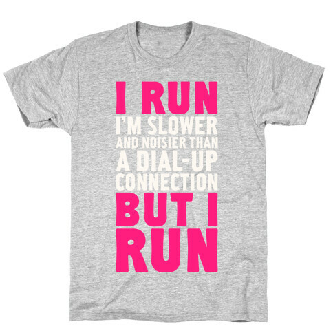 I'm Slower And Noisier Than A Dial-up Connection (But I Run) T-Shirt