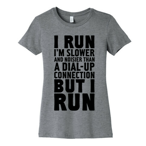 I'm Slower And Noisier Than A Dial-up Connection (But I Run) Womens T-Shirt