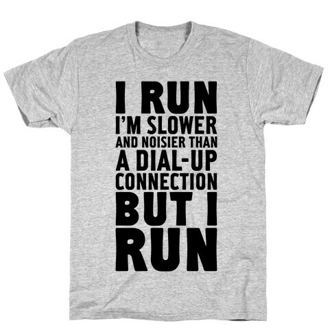 I'm Slower And Noisier Than A Dial-up Connection (But I Run) T-Shirt