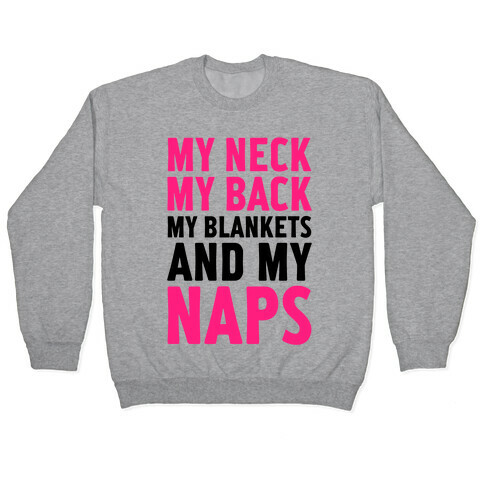 My Neck, My Back, My Blankets And My Naps Pullover