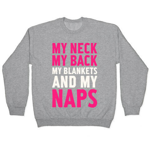 My Neck, My Back, My Blankets And My Naps Pullover