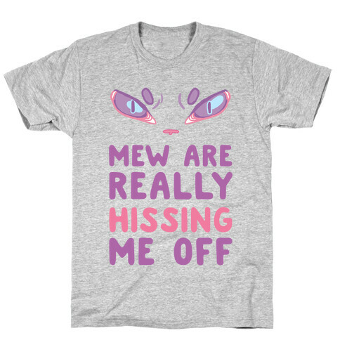 Mew Are Really Hissing Me Off T-Shirt