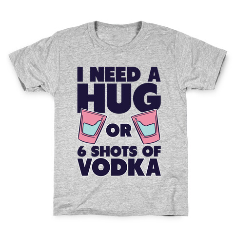 I Need A Hug Or 6 Shots Of Vodka Kids T-Shirt