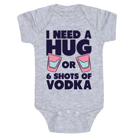 I Need A Hug Or 6 Shots Of Vodka Baby One-Piece