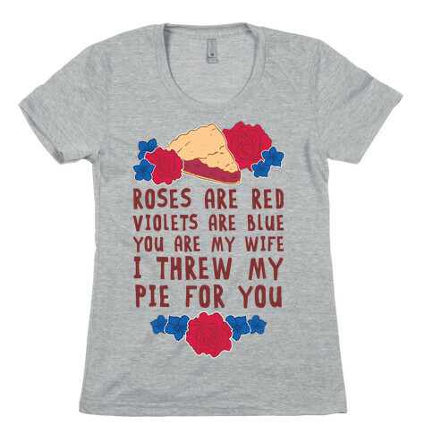 Roses Are Red Violets Are Blue You Are My Wife I Threw My Pie For You Womens T-Shirt