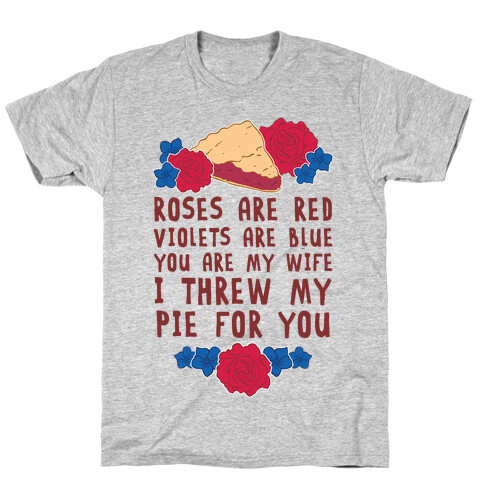 Roses Are Red Violets Are Blue You Are My Wife I Threw My Pie For You T-Shirt
