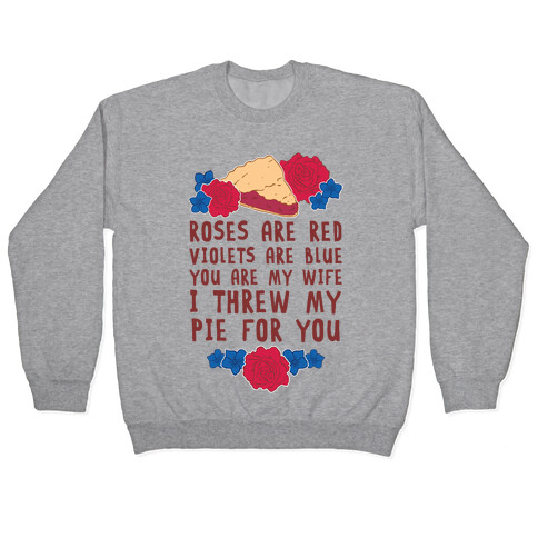 Roses Are Red Violets Are Blue You Are My Wife I Threw My Pie For You Pullover