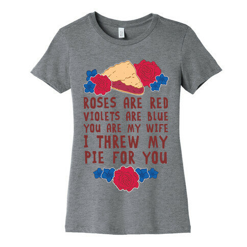 Roses Are Red Violets Are Blue You Are My Wife I Threw My Pie For You Womens T-Shirt