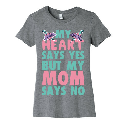 My Heart Says Yes But My Mom Says No Womens T-Shirt