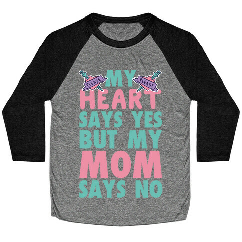 My Heart Says Yes But My Mom Says No Baseball Tee