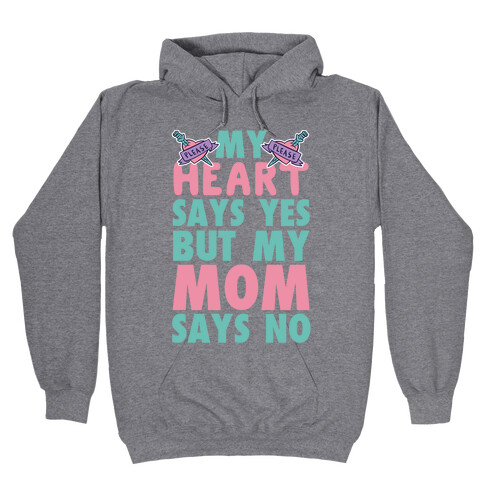My Heart Says Yes But My Mom Says No Hooded Sweatshirt