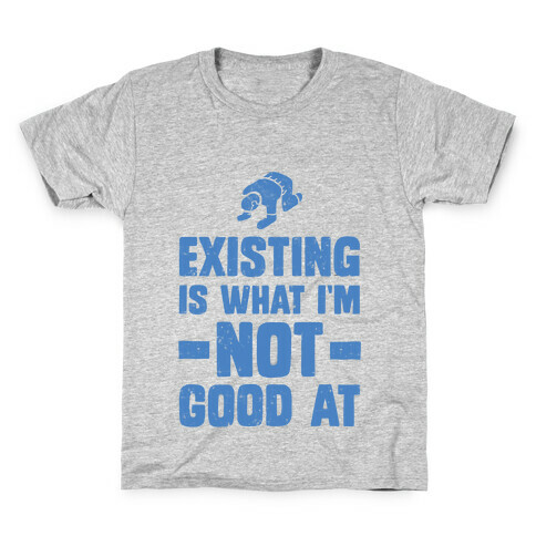 Existing Is What I'm Not Good At Kids T-Shirt