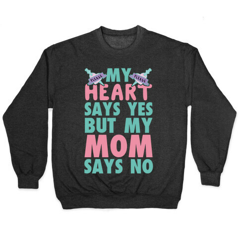 My Heart Says Yes But My Mom Says No Pullover