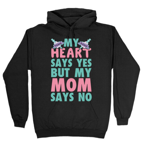 My Heart Says Yes But My Mom Says No Hooded Sweatshirt