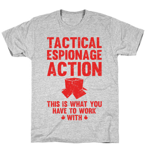 Tactical Espionage Action This Is What You Have To Work With T-Shirt