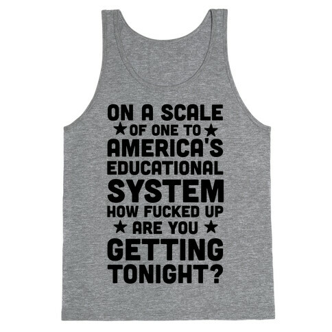 On a Scale of One to America's Educational System How F***ed Up Are You Getting Tonight? Tank Top