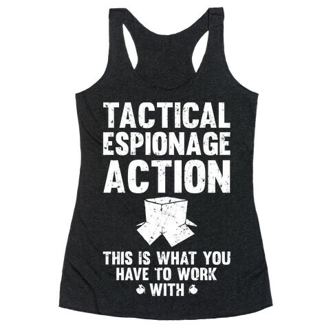 Tactical Espionage Action This Is What You Have To Work With Racerback Tank Top