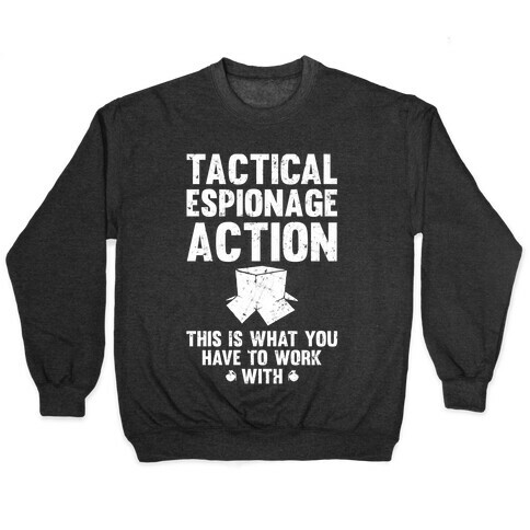 Tactical Espionage Action This Is What You Have To Work With Pullover