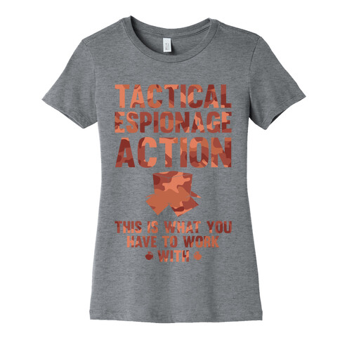 Tactical Espionage Action This Is What You Have To Work With Womens T-Shirt