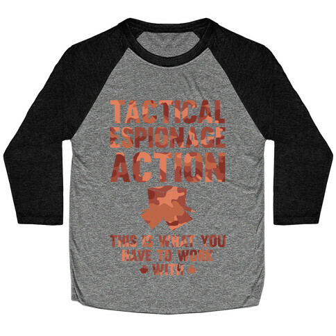 Tactical Espionage Action This Is What You Have To Work With Baseball Tee