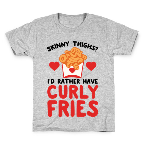 Skinny Thighs? I'd Rather Have Curly Fries Kids T-Shirt