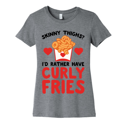 Skinny Thighs? I'd Rather Have Curly Fries Womens T-Shirt