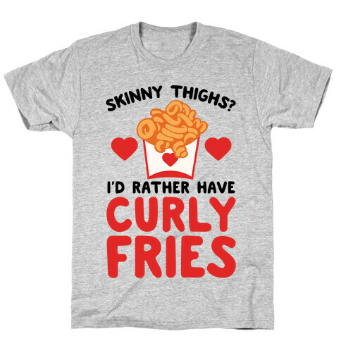Skinny Thighs? I'd Rather Have Curly Fries T-Shirt