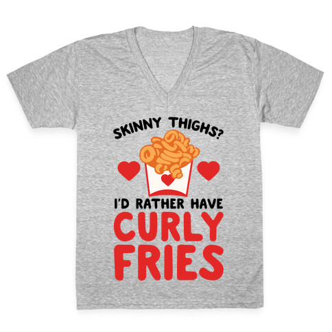 Skinny Thighs? I'd Rather Have Curly Fries V-Neck Tee Shirt