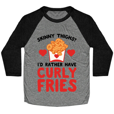 Skinny Thighs? I'd Rather Have Curly Fries Baseball Tee
