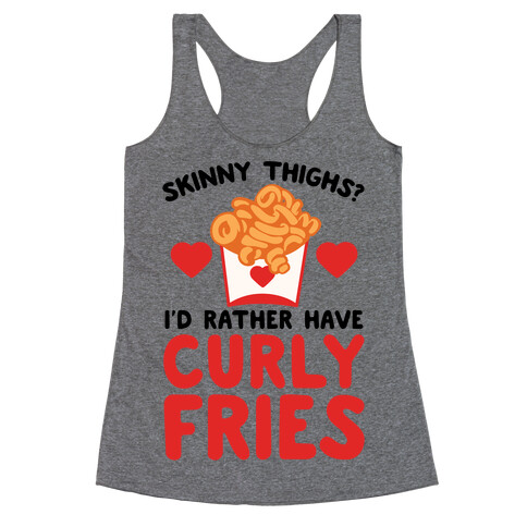 Skinny Thighs? I'd Rather Have Curly Fries Racerback Tank Top