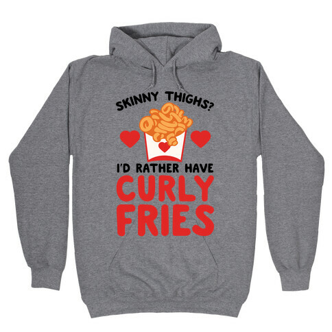 Skinny Thighs? I'd Rather Have Curly Fries Hooded Sweatshirt