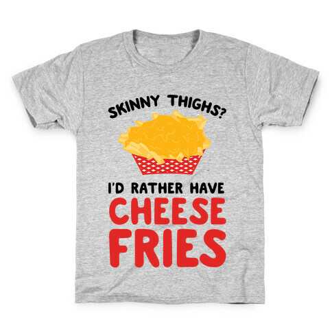 Skinny Thighs? I'd Rather Have Cheese Fries Kids T-Shirt