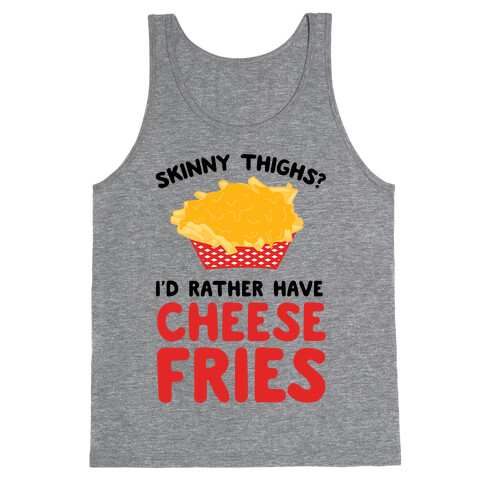 Skinny Thighs? I'd Rather Have Cheese Fries Tank Top