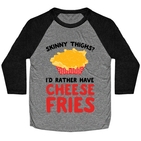 Skinny Thighs? I'd Rather Have Cheese Fries Baseball Tee