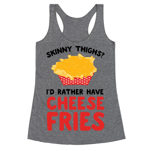 Skinny Thighs? I'd Rather Have Cheese Fries Racerback Tank Top