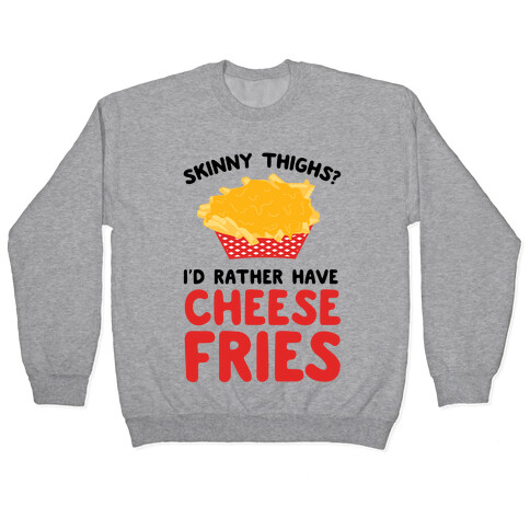 Skinny Thighs? I'd Rather Have Cheese Fries Pullover