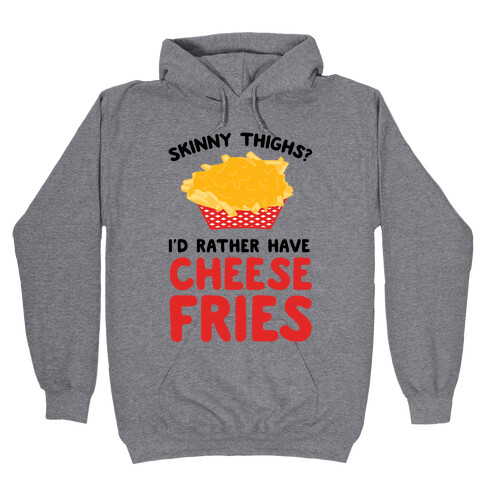 Skinny Thighs? I'd Rather Have Cheese Fries Hooded Sweatshirt