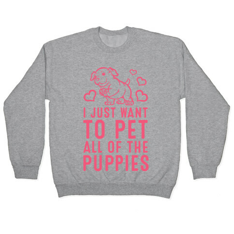 I Just Want to Pet All of the Puppies Pullover