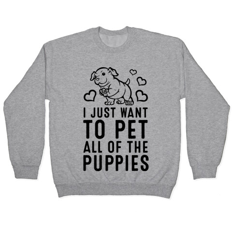 I Just Want to Pet All of the Puppies Pullover