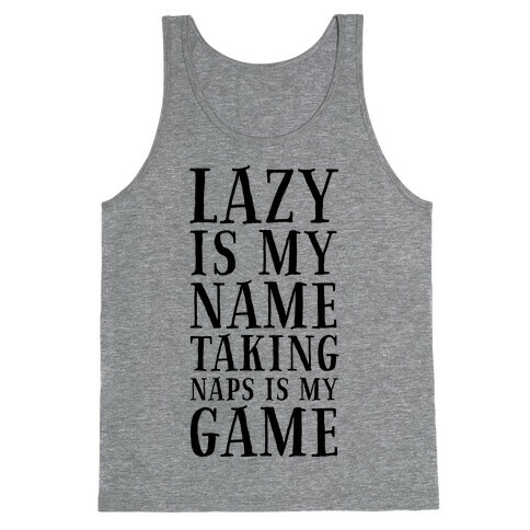 Lazy is My Name. Taking Naps is My Game! Tank Top