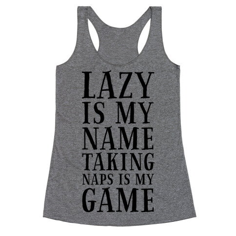 Lazy is My Name. Taking Naps is My Game! Racerback Tank Top